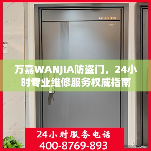 万嘉WANJIA防盗门，24小时专业维修服务权威指南