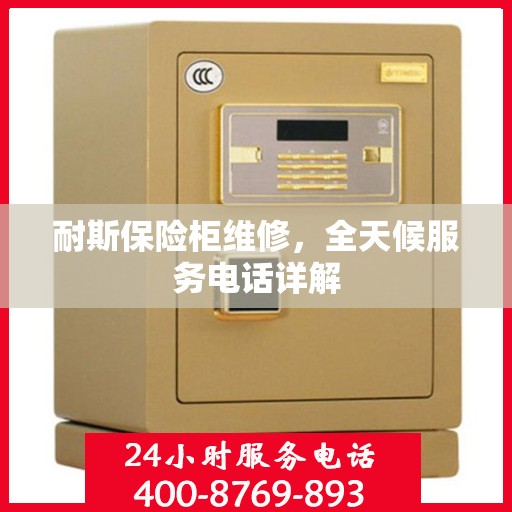 耐斯保险柜维修，全天候服务电话详解