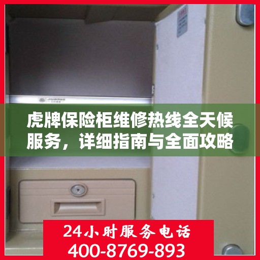 虎牌保险柜维修热线全天候服务，详细指南与全面攻略