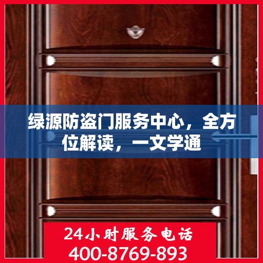 绿源防盗门服务中心，全方位解读，一文学通