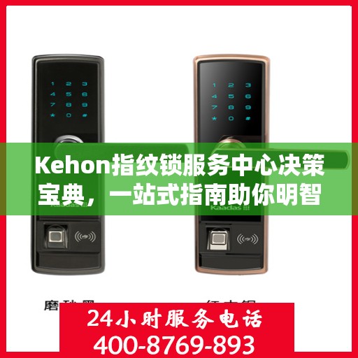 Kehon指纹锁服务中心决策宝典，一站式指南助你明智选择