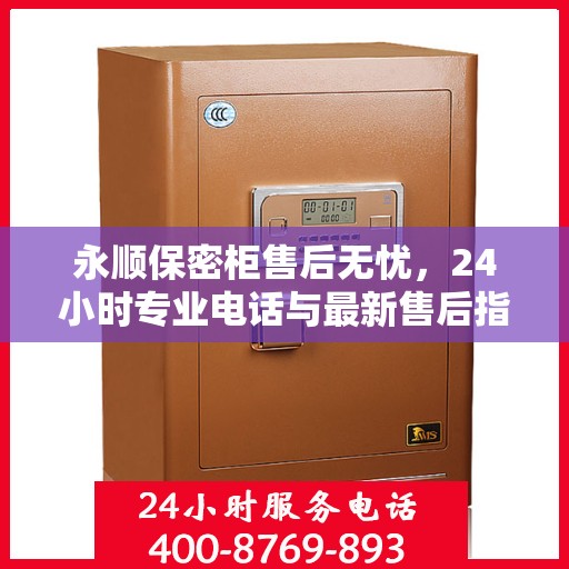 永顺保密柜售后无忧，24小时专业电话与最新售后指南