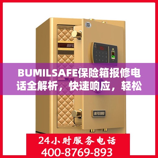 BUMILSAFE保险箱报修电话全解析，快速响应，轻松解决故障问题