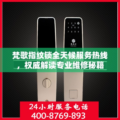 梵歌指纹锁全天候服务热线，权威解读专业维修秘籍