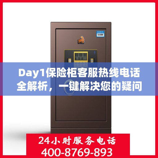 Day1保险柜客服热线电话全解析，一键解决您的疑问