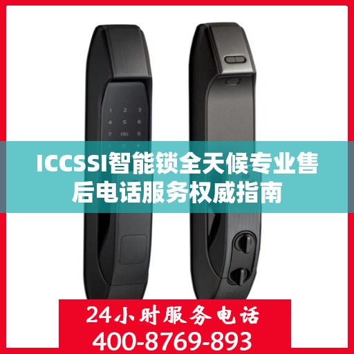 ICCSSI智能锁全天候专业售后电话服务权威指南