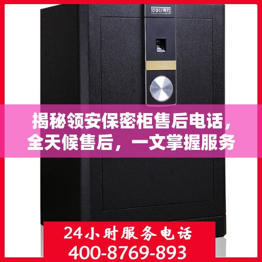 揭秘领安保密柜售后电话，全天候售后，一文掌握服务全攻略