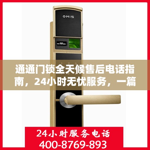 通通门锁全天候售后电话指南，24小时无忧服务，一篇文章全掌握