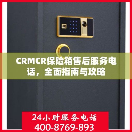 CRMCR保险箱售后服务电话，全面指南与攻略