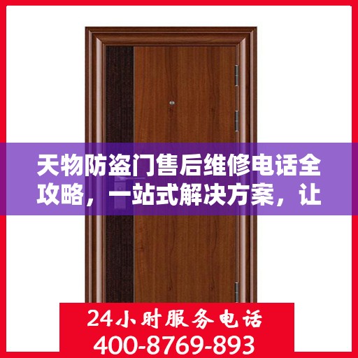天物防盗门售后维修电话全攻略，一站式解决方案，让您无忧售后！