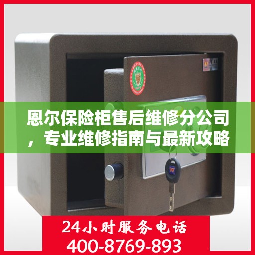 恩尔保险柜售后维修分公司，专业维修指南与最新攻略