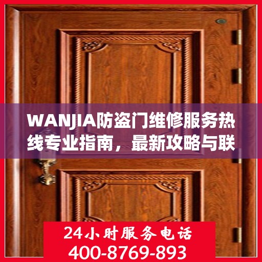 WANJIA防盗门维修服务热线专业指南，最新攻略与联系方式