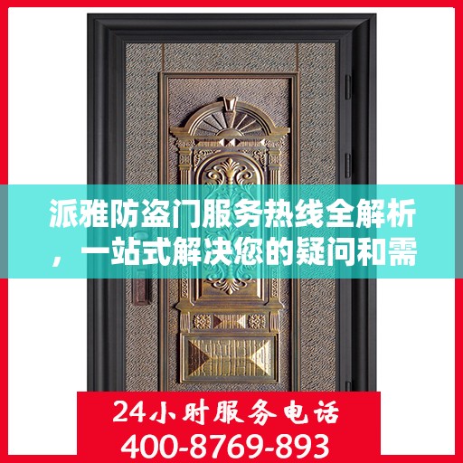 派雅防盗门服务热线全解析，一站式解决您的疑问和需求