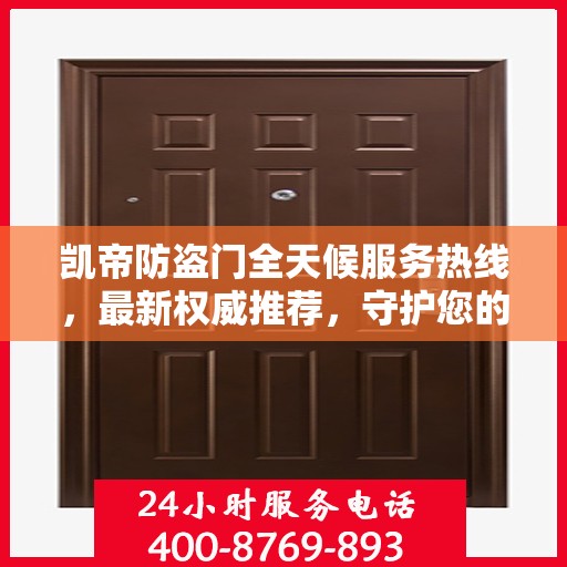 凯帝防盗门全天候服务热线，最新权威推荐，守护您的安全门户