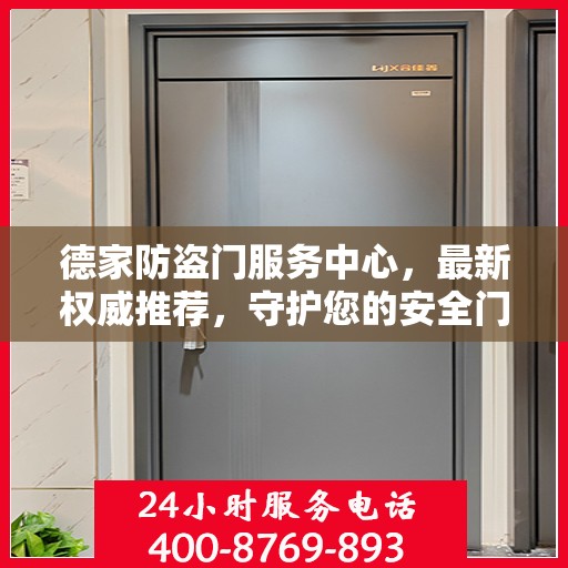 德家防盗门服务中心，最新权威推荐，守护您的安全门户