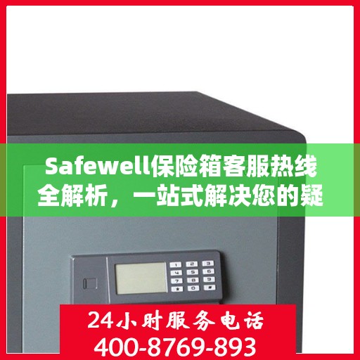 Safewell保险箱客服热线全解析，一站式解决您的疑问和需求