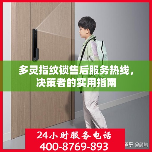 多灵指纹锁售后服务热线，决策者的实用指南