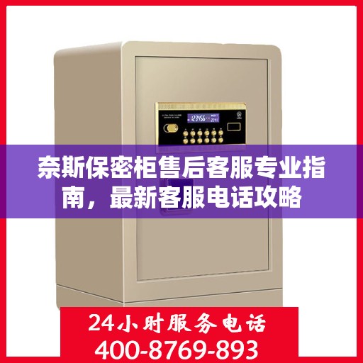 奈斯保密柜售后客服专业指南，最新客服电话攻略