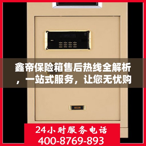 鑫帝保险箱售后热线全解析，一站式服务，让您无忧购！