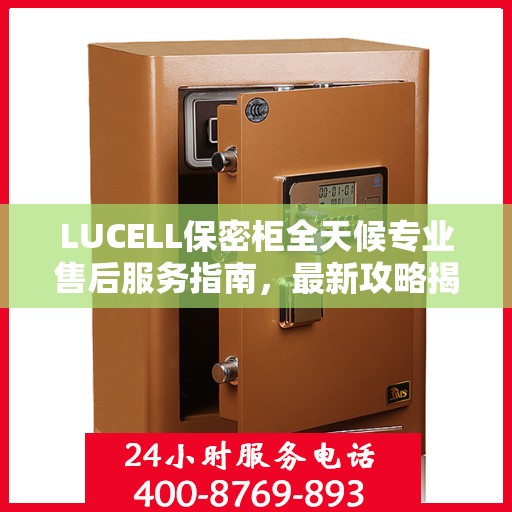 LUCELL保密柜全天候专业售后服务指南，最新攻略揭秘