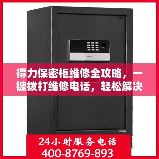 得力保密柜维修全攻略，一键拨打维修电话，轻松解决所有问题