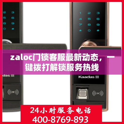 zaloc门锁客服最新动态，一键拨打解锁服务热线