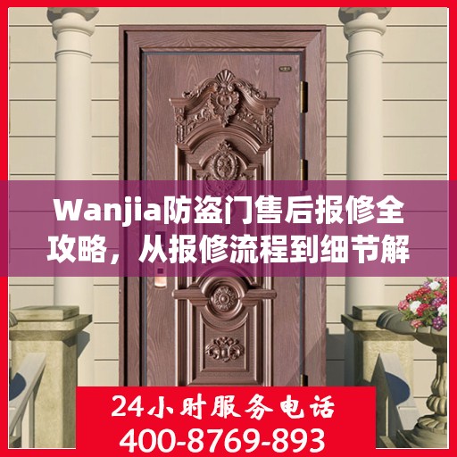 Wanjia防盗门售后报修全攻略，从报修流程到细节解析