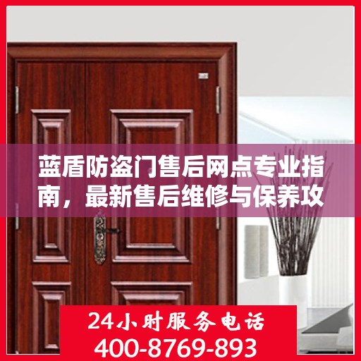 蓝盾防盗门售后网点专业指南，最新售后维修与保养攻略