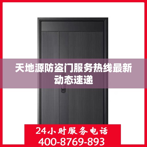 天地源防盗门服务热线最新动态速递