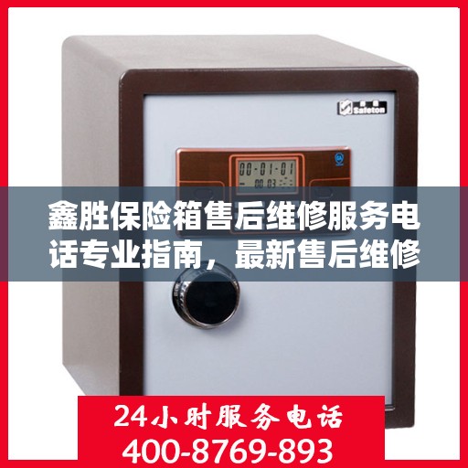 鑫胜保险箱售后维修服务电话专业指南，最新售后维修攻略及联系电话