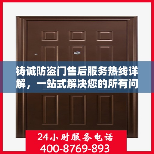 铸诚防盗门售后服务热线详解，一站式解决您的所有问题