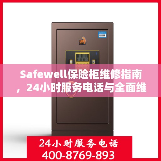 Safewell保险柜维修指南，24小时服务电话与全面维修攻略