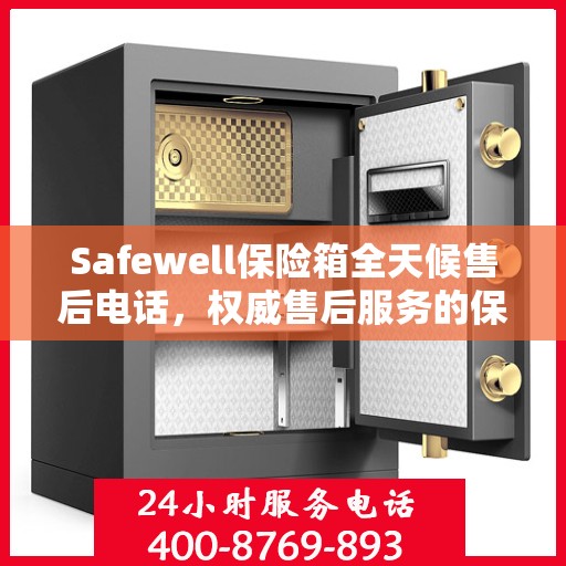 Safewell保险箱全天候售后电话，权威售后服务的保障