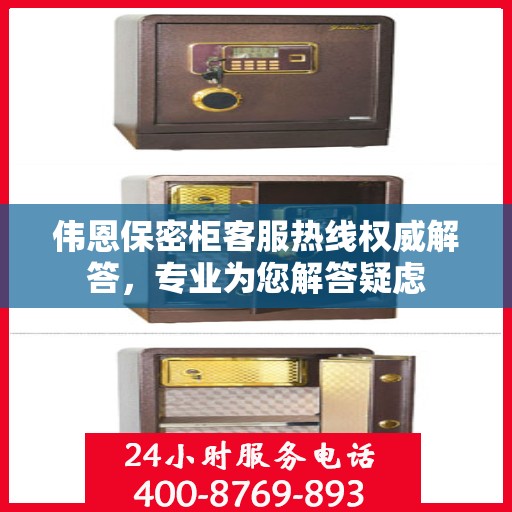 伟恩保密柜客服热线权威解答，专业为您解答疑虑