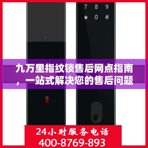 九万里指纹锁售后网点指南，一站式解决您的售后问题全攻略