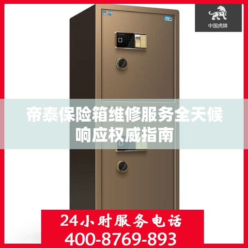 帝泰保险箱维修服务全天候响应权威指南