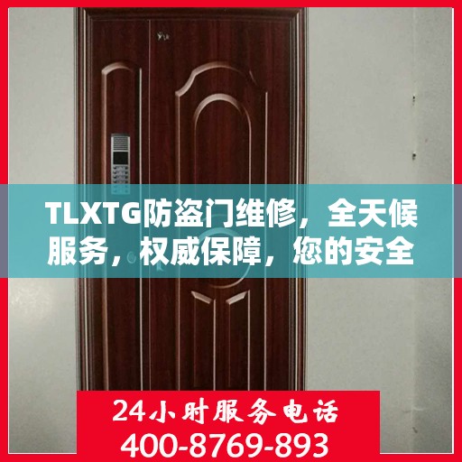 TLXTG防盗门维修，全天候服务，权威保障，您的安全我们守护