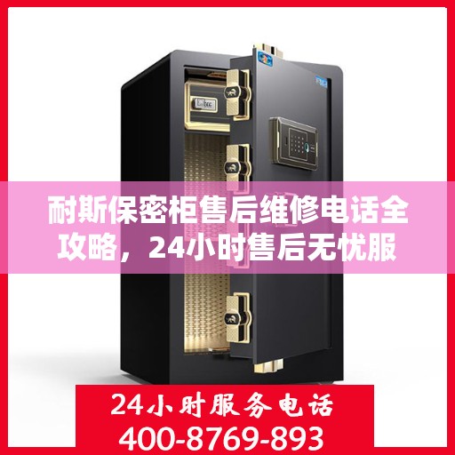 耐斯保密柜售后维修电话全攻略，24小时售后无忧服务解密