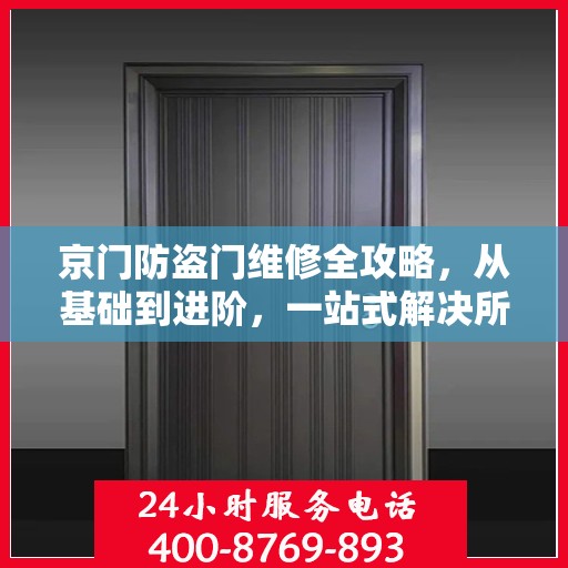 京门防盗门维修全攻略，从基础到进阶，一站式解决所有问题