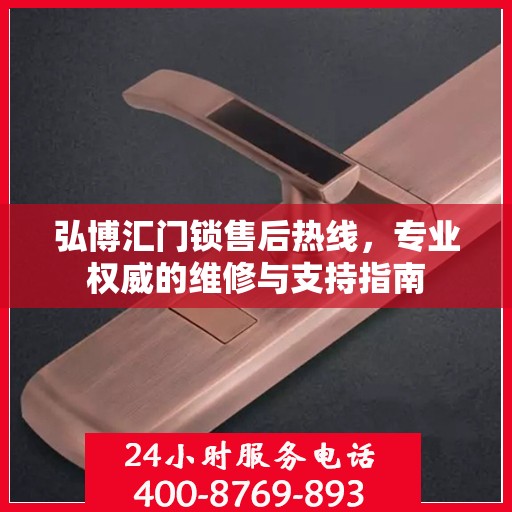 弘博汇门锁售后热线，专业权威的维修与支持指南