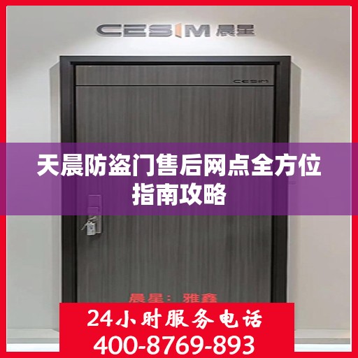 天晨防盗门售后网点全方位指南攻略