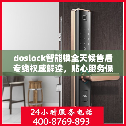 doslock智能锁全天候售后专线权威解读，贴心服务保障用户权益