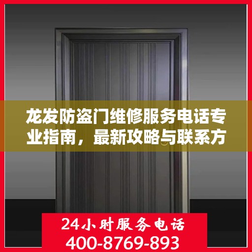 龙发防盗门维修服务电话专业指南，最新攻略与联系方式