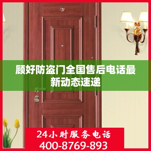 顾好防盗门全国售后电话最新动态速递