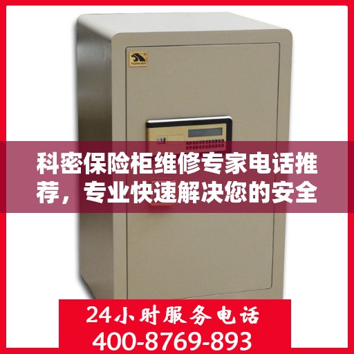 科密保险柜维修专家电话推荐，专业快速解决您的安全存储问题