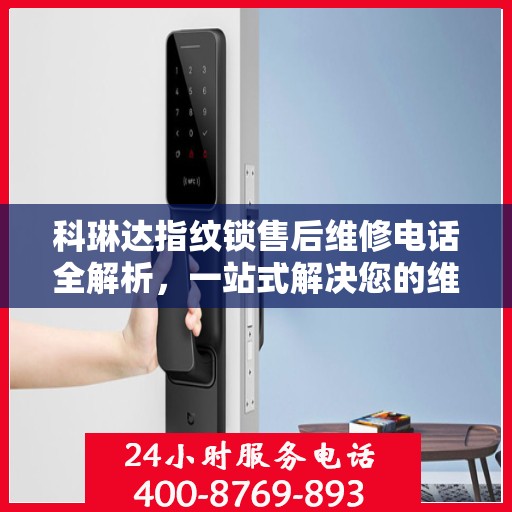科琳达指纹锁售后维修电话全解析，一站式解决您的维修需求