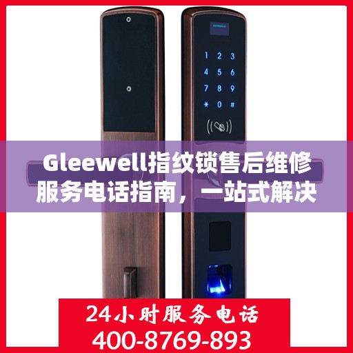 Gleewell指纹锁售后维修服务电话指南，一站式解决您的维修需求