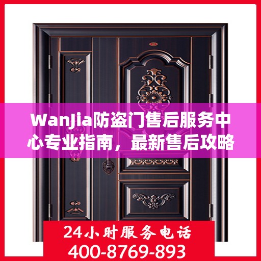 WanJia防盗门售后服务中心专业指南，最新售后攻略与指南