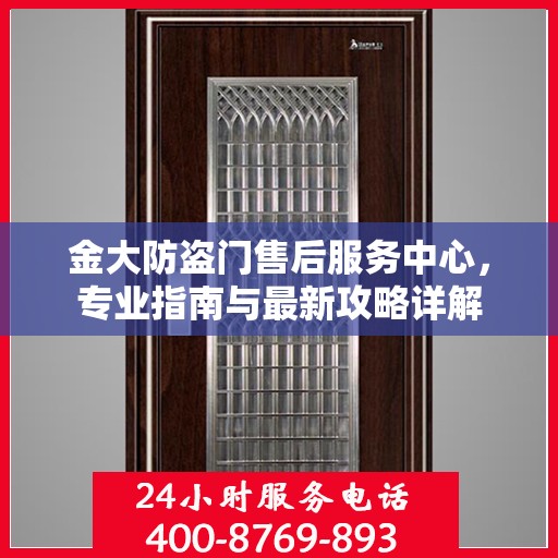 金大防盗门售后服务中心，专业指南与最新攻略详解