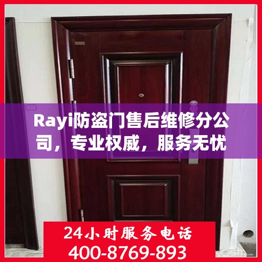 Rayi防盗门售后维修分公司，专业权威，服务无忧